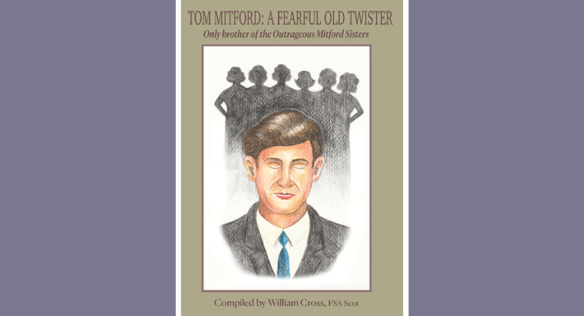 “TOM MITFORD: A FEARFUL OLD TWISTER” : A Book by William Cross, FSA Scot
